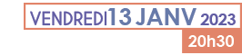 Vendredi 13 janvier 2023 à 20h30